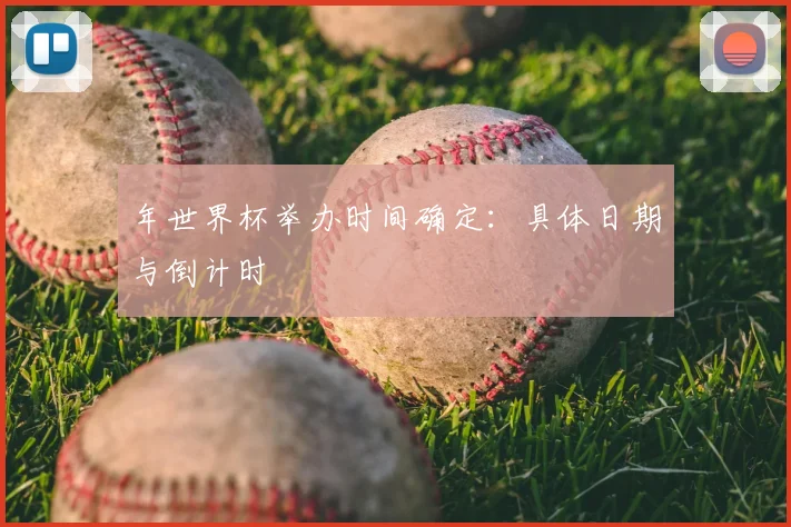 年世界杯举办时间确定:具体日期与倒计时