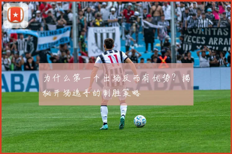 为什么第一个出场反而有优势？揭秘开场选手的制胜策略