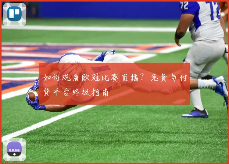 如何观看欧冠比赛直播？免费与付费平台终极指南